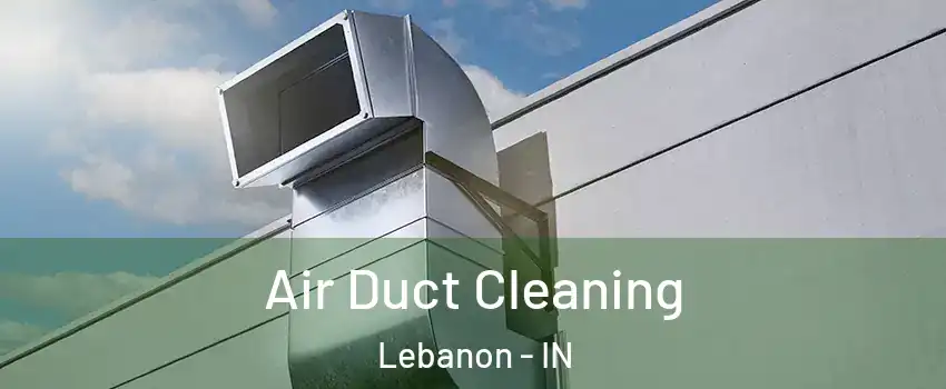  Air Duct Cleaning Lebanon - IN