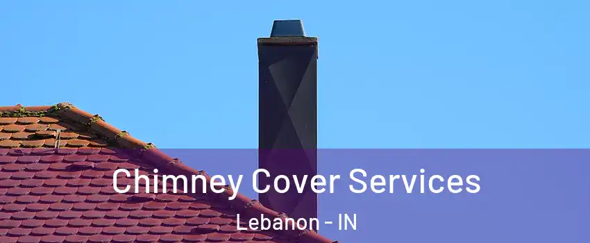  Chimney Cover Services Lebanon - IN