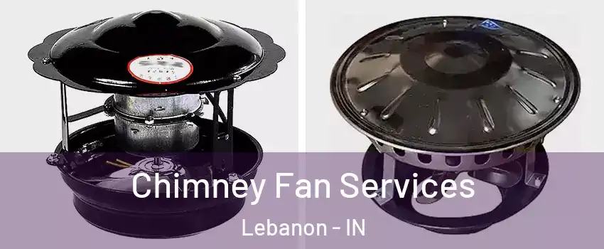  Chimney Fan Services Lebanon - IN