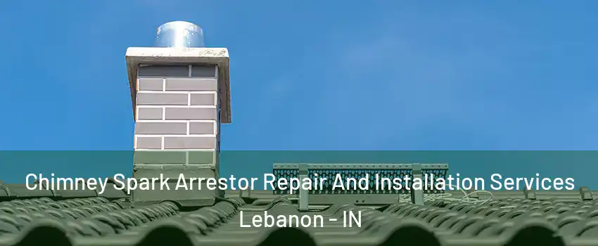  Chimney Spark Arrestor Repair And Installation Services Lebanon - IN