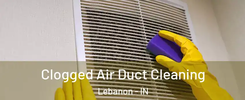  Clogged Air Duct Cleaning Lebanon - IN