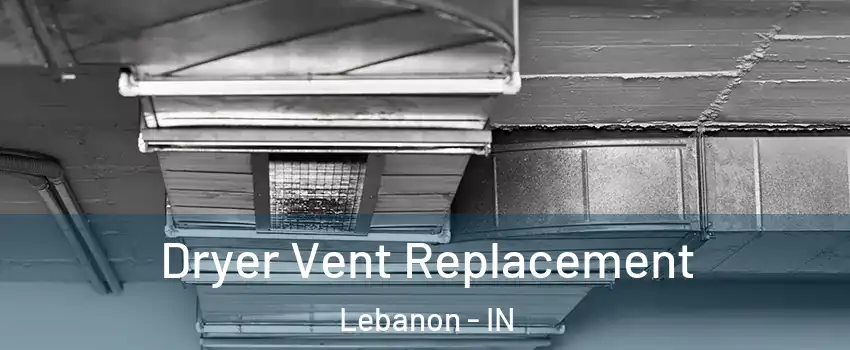  Dryer Vent Replacement Lebanon - IN