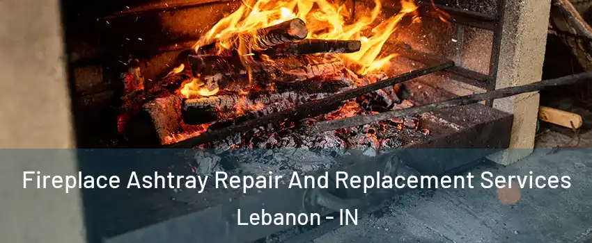  Fireplace Ashtray Repair And Replacement Services Lebanon - IN