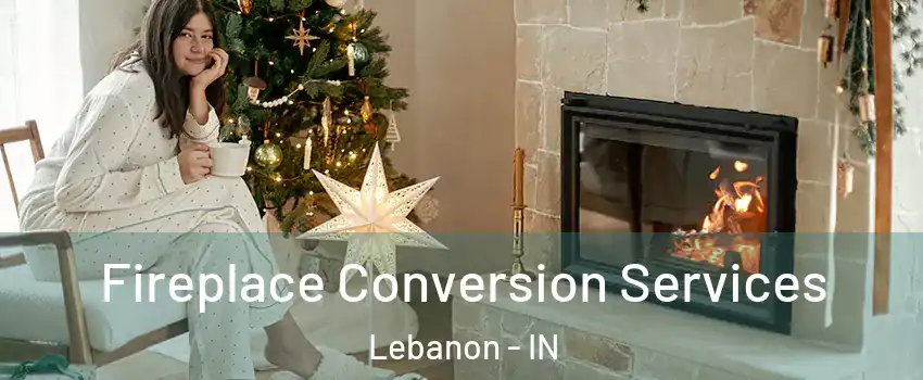  Fireplace Conversion Services Lebanon - IN
