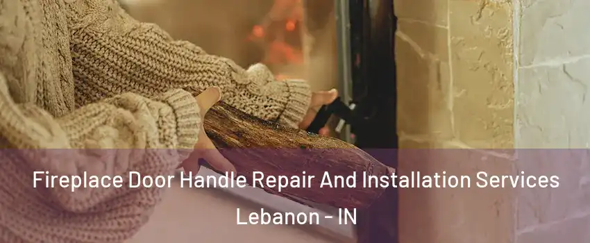  Fireplace Door Handle Repair And Installation Services Lebanon - IN