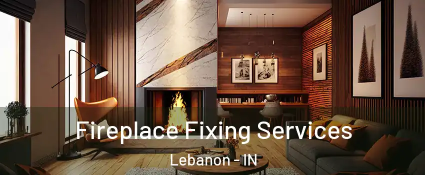  Fireplace Fixing Services Lebanon - IN