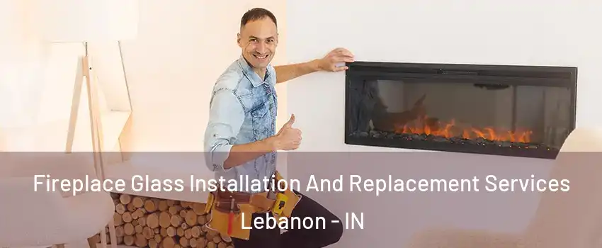  Fireplace Glass Installation And Replacement Services Lebanon - IN