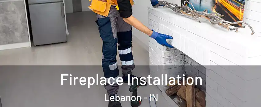  Fireplace Installation Lebanon - IN