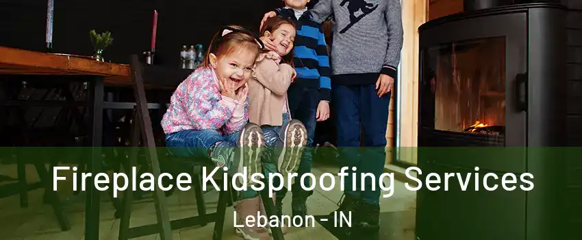  Fireplace Kidsproofing Services Lebanon - IN