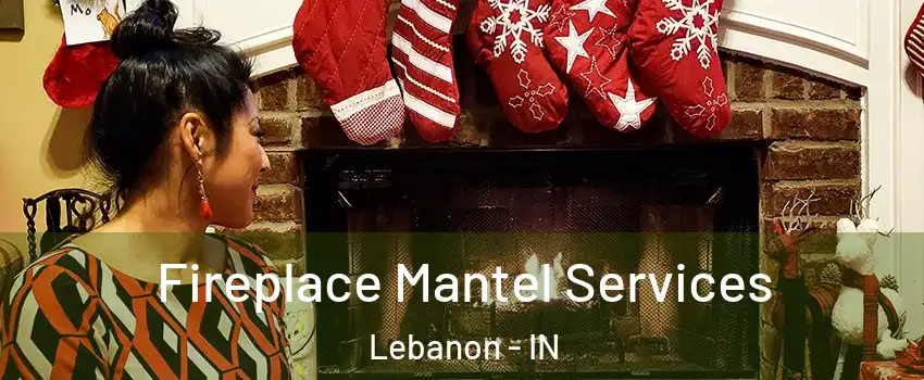 Fireplace Mantel Services Lebanon - IN