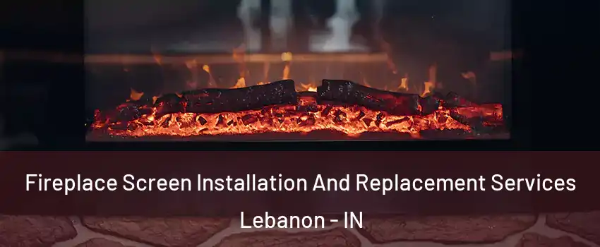  Fireplace Screen Installation And Replacement Services Lebanon - IN