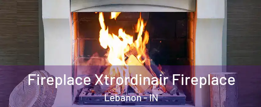  Fireplace Xtrordinair Fireplace Lebanon - IN