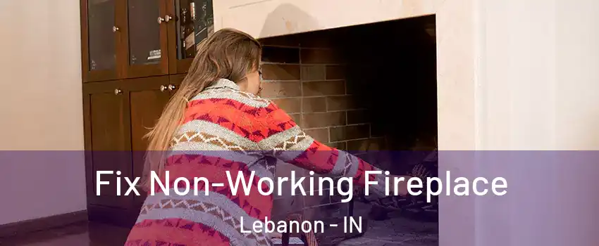  Fix Non-Working Fireplace Lebanon - IN