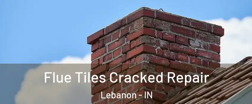  Flue Tiles Cracked Repair Lebanon - IN