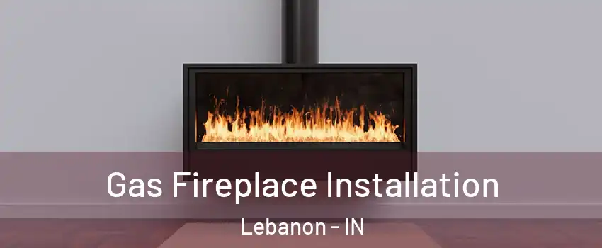 Gas Fireplace Installation Lebanon - IN