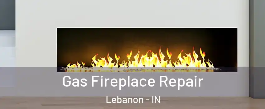  Gas Fireplace Repair Lebanon - IN