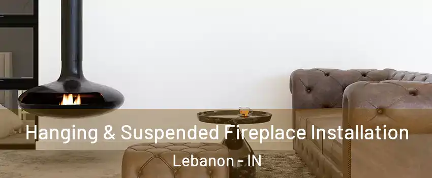  Hanging & Suspended Fireplace Installation Lebanon - IN