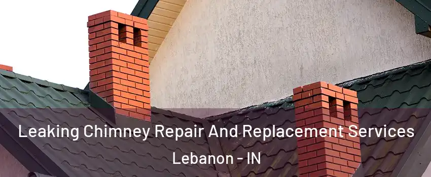  Leaking Chimney Repair And Replacement Services Lebanon - IN