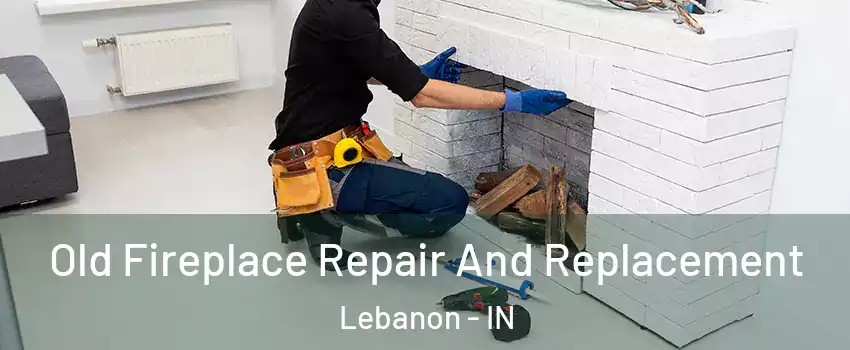  Old Fireplace Repair And Replacement Lebanon - IN