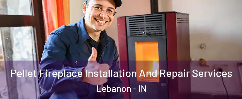  Pellet Fireplace Installation And Repair Services Lebanon - IN