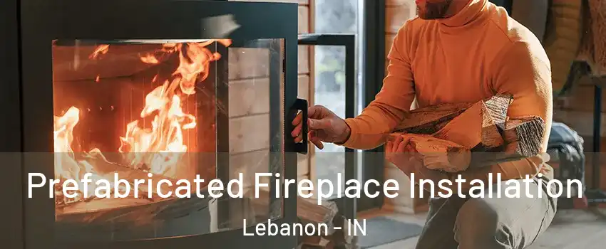  Prefabricated Fireplace Installation Lebanon - IN