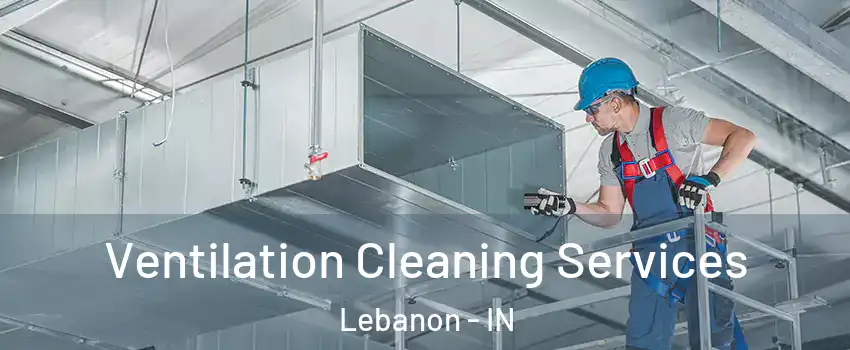  Ventilation Cleaning Services Lebanon - IN