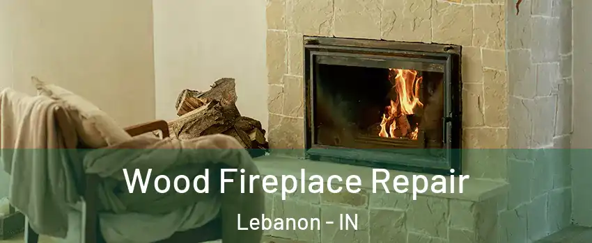  Wood Fireplace Repair Lebanon - IN
