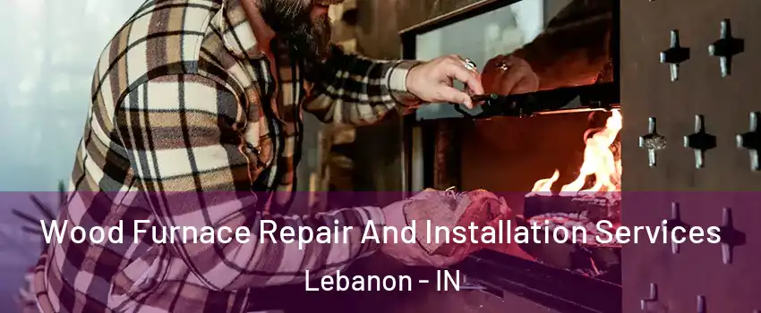  Wood Furnace Repair And Installation Services Lebanon - IN