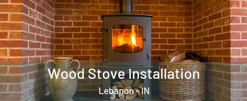  Wood Stove Installation Lebanon - IN